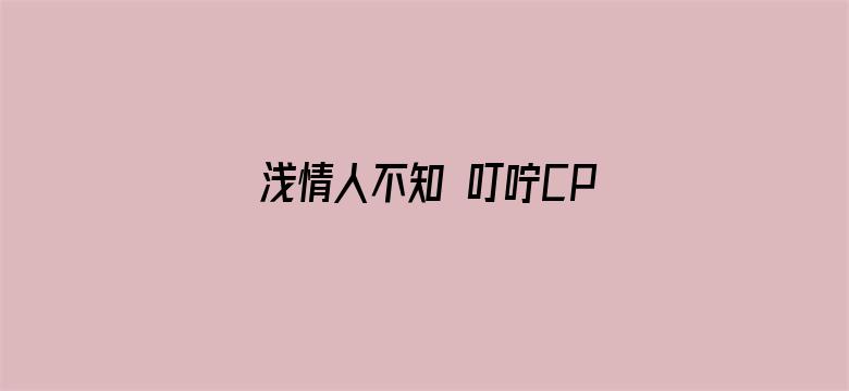 浅情人不知 叮咛CP纯爱版